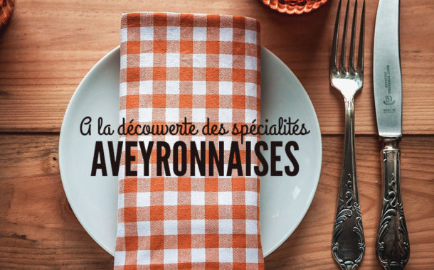 Spécialités Aveyronnaises : Que mange t-on en Aveyron ?