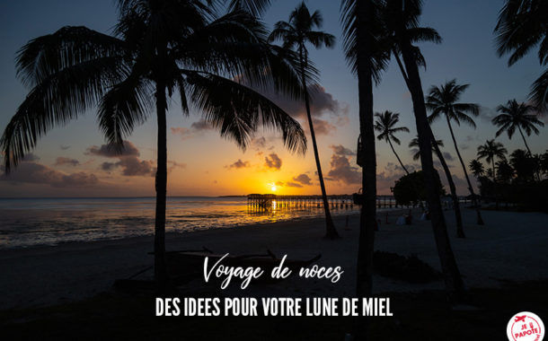 Idées voyage de noces : Mon top destination lune de miel !